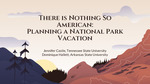 There is Nothing so American: Planning a National Park Vacation